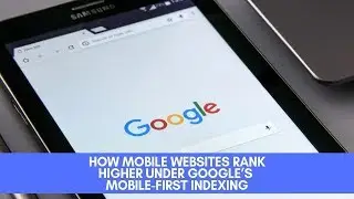 How Mobile Websites Rank Higher under Google&rsquo;s Mobile-First Indexing