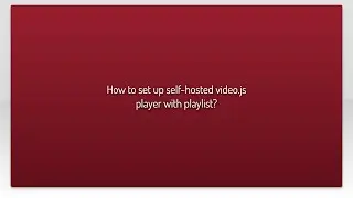 How to set up self-hosted video.js player with playlist?