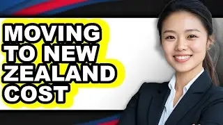 How Much Does It Cost to Move to New Zealand in 2025 - Full Guide