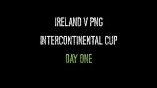 Ireland v PNG Day One Highlights