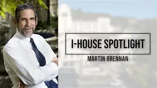 I-House Spotlight: Martin Brennan, Former Executive Director