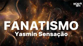 Fanatismo - Yasmin Sensa&ccedil;&atilde;o (Letra)