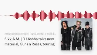 Sixx:A.M. | DJ Ashba talks new material, Guns n Roses, touring