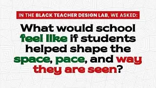 Black Teacher Design Lab: Black Educators Reimagine School as Human, Healing, and Shared Power