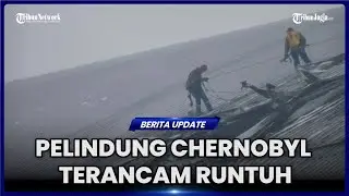 CHERNOBYL DALAM BAHAYA, SERANGAN RUSIA BISA RUNTUHKAN PELINDUNG NUKLIR