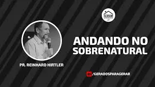ANDANDO NO SOBRENATURAL - Pr. Reinhard Hirtler