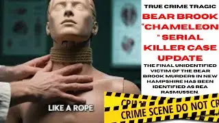 Bear Brook &ldquo;Chameleon&rdquo; Serial Killer Case Update