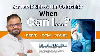 After Knee & Hip Replacement &mdash; Safe Activities & Timelines | Dr. Dilip Mehta