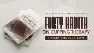 Forty Hadiths on Cupping Therapy--Lesson Six w/Raha Batts