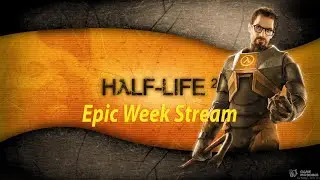 Epic Week Stream July 2023 День 1:Half-Life 2
