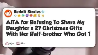 AlTA for Refusing To Share My Daughter's 27 Christmas Gifts With Her Half-brother Who Got #reddit 