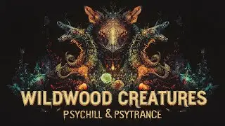 Wildwood Creatures | Psychill & Psytrance Mix | Energize Your Soul