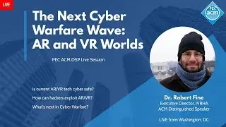 The Next Cyber Warfare Wave: AR and VR Worlds | Dr. Robert Fine | DSP Lec - 3 | PEC ACM