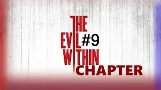 The Evil Within Chapter 9 Gameplay Walkthrough XBOX ONE