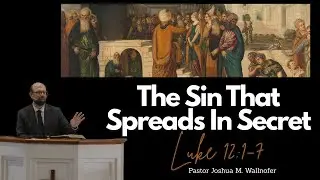The Sin That Spreads In Secret (Luke 12:1-7)