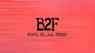 B2F - RVNVD , DEL , Acid , ZRMIKE7 ( Visualizer )