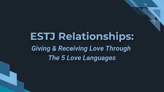 ESTJ Relationships: Decoding the 5 Love Languages