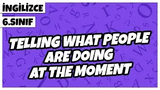 6. Sınıf İngilizce - Telling What People Are Doing at the Moment | 2022