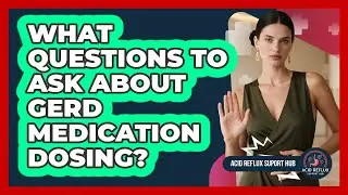 What Questions To Ask About GERD Medication Dosing?