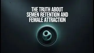 How Semen Retention Intensifies Female Attraction