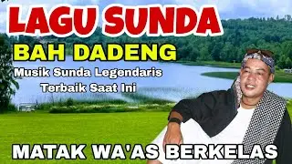 LAGU SUNDA BAH DADENG || MUSIK SUNDA LEGENDARIS TERBAIK SAAT INI || Matak Wa'as Berkelas