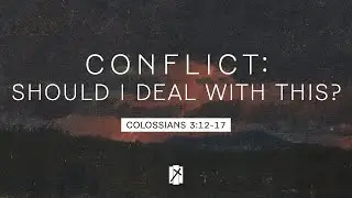 Conflict: Should I deal With This? // Colossians 3:12-17