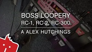 Boss Loopery a Alex Hutchings (RC-1, RC-3, RC-300)