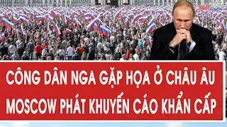 Vấn đề hôm nay 28/12: Công dân Nga gặp họa ở châu Âu, Moscow phát khuyến cáo khẩn cấp