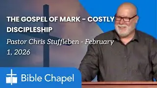 The Gospel of Mark - Costly Discipleship - Pastor Chris Stuffleben - February 1, 2026