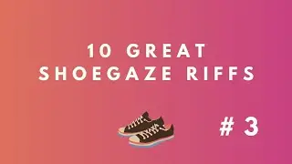 10 Great Shoegaze Guitar Riffs / Part 3