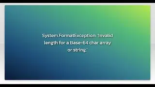 System.FormatException: 'Invalid length for a Base-64 char array or string.'