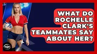 What Do Rochelle Clark's Teammates Say About Her? - The Rugby Pros