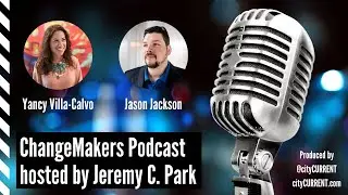 ChangeMakers Podcast Interview with Yancy Villa-Calvo and Jason Jackson