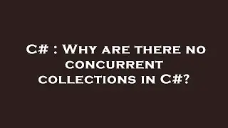 C# : Why are there no concurrent collections in C#?