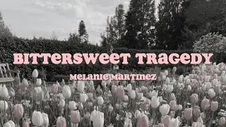 Bittersweet Tragedy || Melanie Martinez || Lyrics