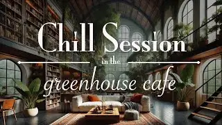Chill Session in a Greenhouse Caf&eacute; 🌿 Cozy Jazz Rain & Birdsong for Spring Study