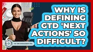 Why Is Defining GTD 'next Actions' So Difficult? - The Time Management Pro