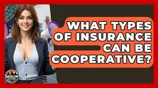 What Types Of Insurance Can Be Cooperative? - Socialism Explained