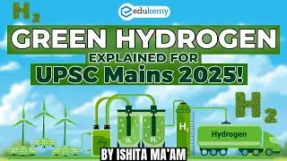 Green Hydrogen for UPSC Mains 2025: Benefits, Challenges & India&rsquo;s Roadmap | #Energy #UPSC #edukemy