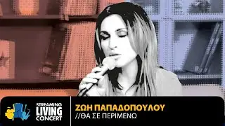 Ζωή Παπαδοπούλου - Θα Σε Περιμένω | Streaming Living Concert