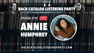 Back Catalog Listening Party: Annie Humphrey (Ep. 193)