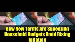 How New Tariffs Are Squeezing Household Budgets Amid Rising Inflation