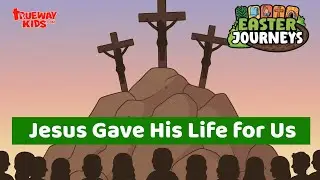 Jesus Gave His Life for Us | The Cross Bible Story for Kids | Trueway Kids Easter Journeys