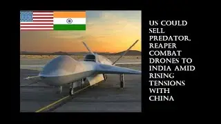 US Could Sell Predator, Reaper Combat Drones To India Amid Rising Tensions With China