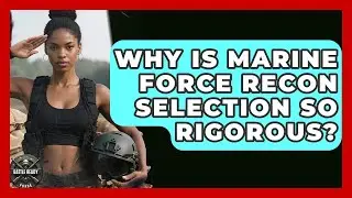 Why Is Marine Force Recon Selection So Rigorous? - Battle Ready Force
