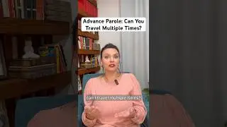 Can You Use Advance Parole Multiple Times?