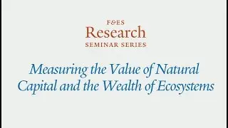 Research Seminar - Measuring the value of natural capital and the wealth of ecosystems