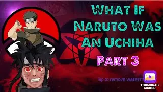 What If Naruto Was An Uchiha Pt.3