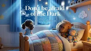 Don&rsquo;t Be Afraid of the Dark 🌙 | Gentle Bedtime Song for Kids | Lilly & Cappy