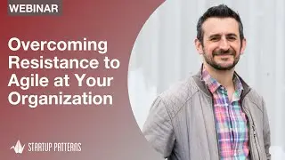 Webinar: Overcoming Resistance to Agile at Your Organization